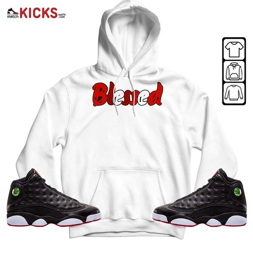 blessed Sneaker Shirt Match Retro Playoffs 13s, Jordan 13 Playoffs MKO Hoodie blessed Sneaker Shirt Match Retro Playoffs 13s, Jordan 13 Playoffs MKO Hoodie