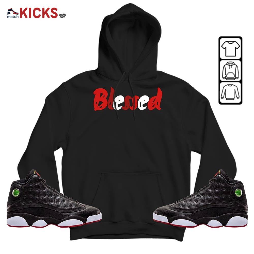 blessed Sneaker Shirt Match Retro Playoffs 13s, Jordan 13 Playoffs MKO Hoodie blessed Sneaker Shirt Match Retro Playoffs 13s, Jordan 13 Playoffs MKO Hoodie