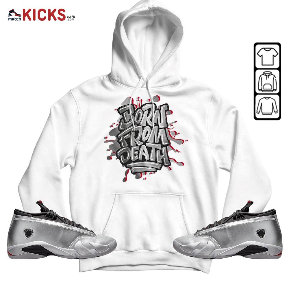 Born From Death Drip Sneaker Shirt Match 14 Low Metallic Silver, Jordan 14 Metallic Silver MKO Hoodie Born From Death Drip Sneaker Shirt Match 14 Low Metallic Silver, Jordan 14 Metallic Silver MKO Hoodie