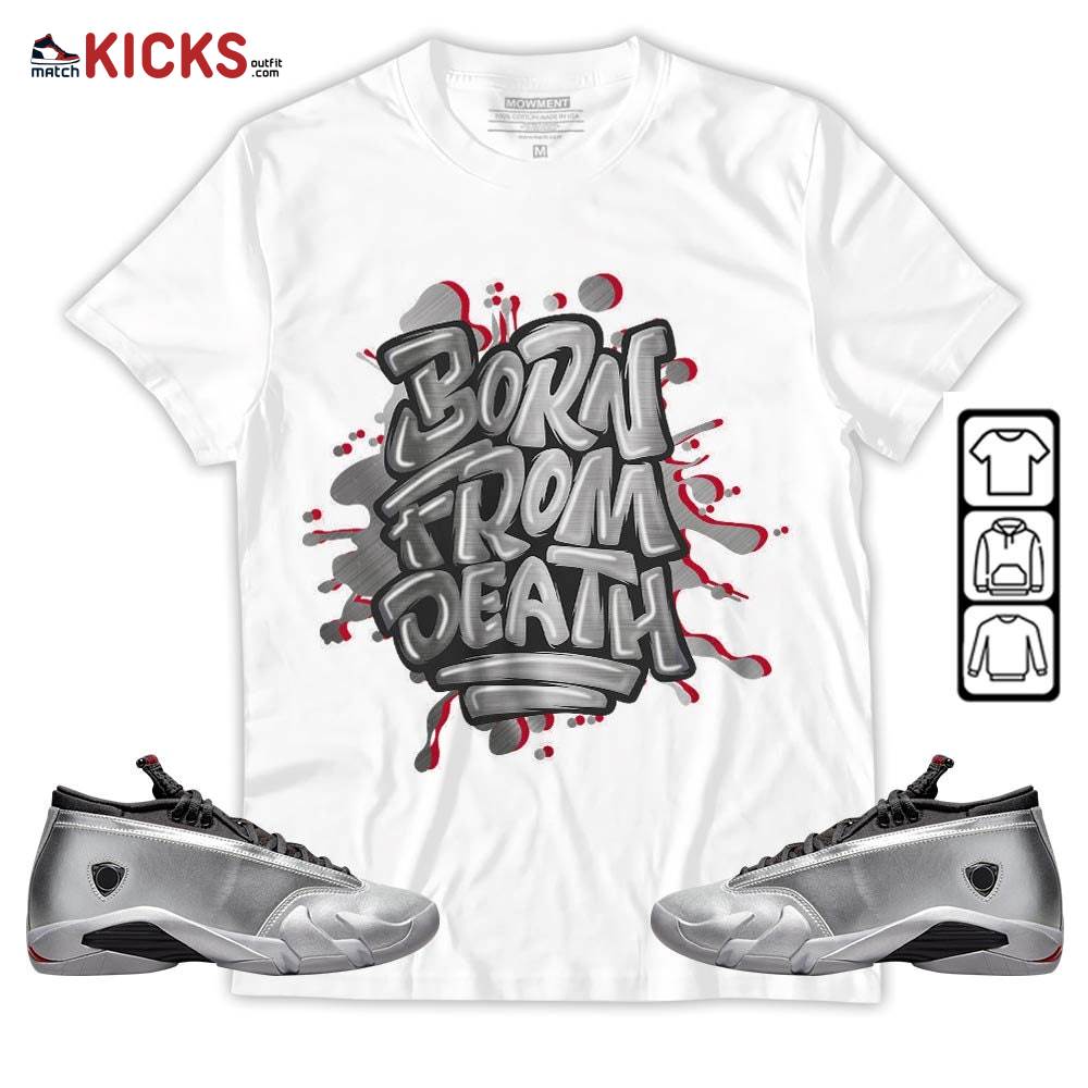 Born From Death Drip Sneaker Shirt Match 14 Low Metallic Silver, Jordan 14 Metallic Silver MKO Hoodie
