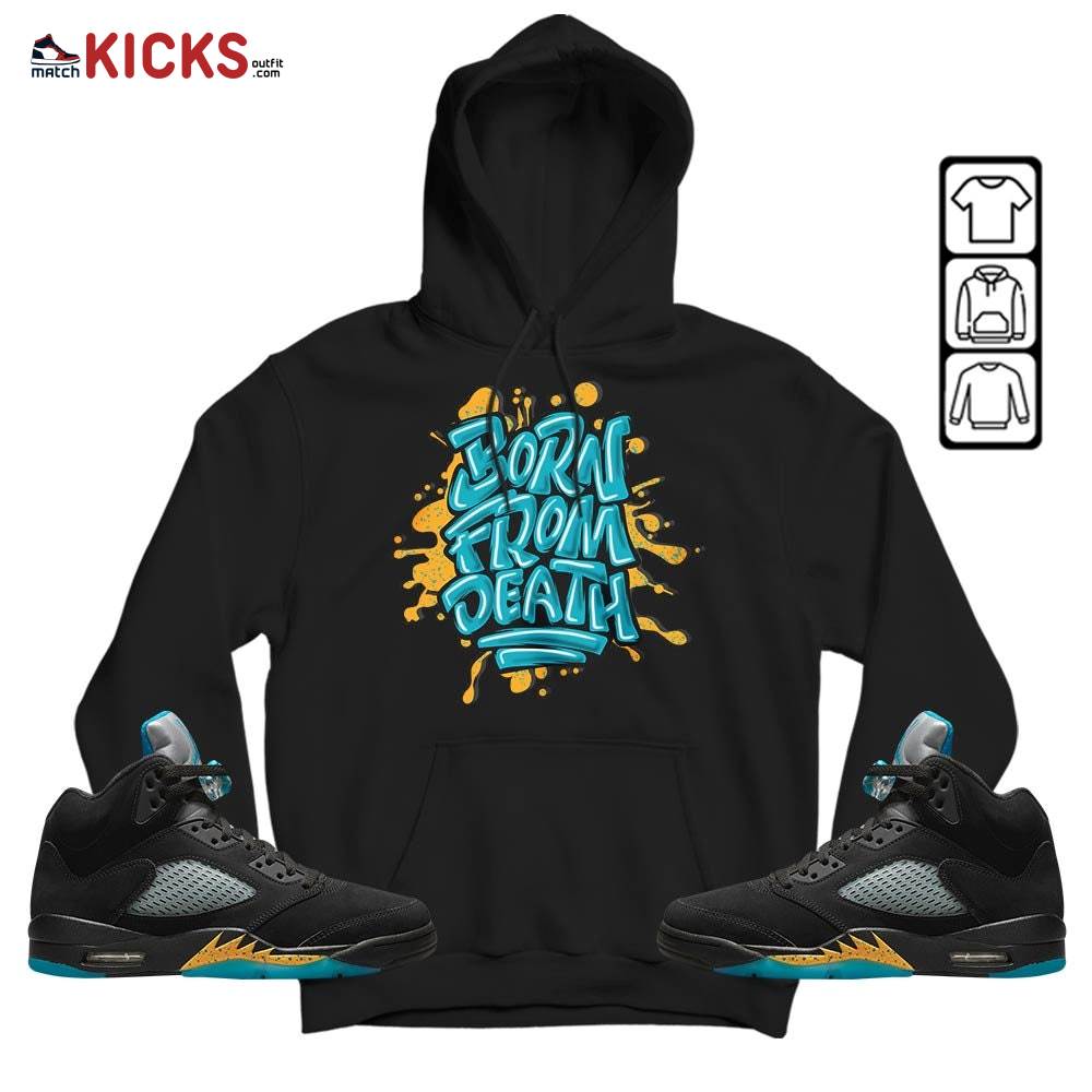 Born From Death Drip Sneaker Shirt Match 2023 Retro Aqua 5s, Jordan 5 Aqua MKO Hoodie Born From Death Drip Sneaker Shirt Match 2023 Retro Aqua 5s, Jordan 5 Aqua MKO Hoodie