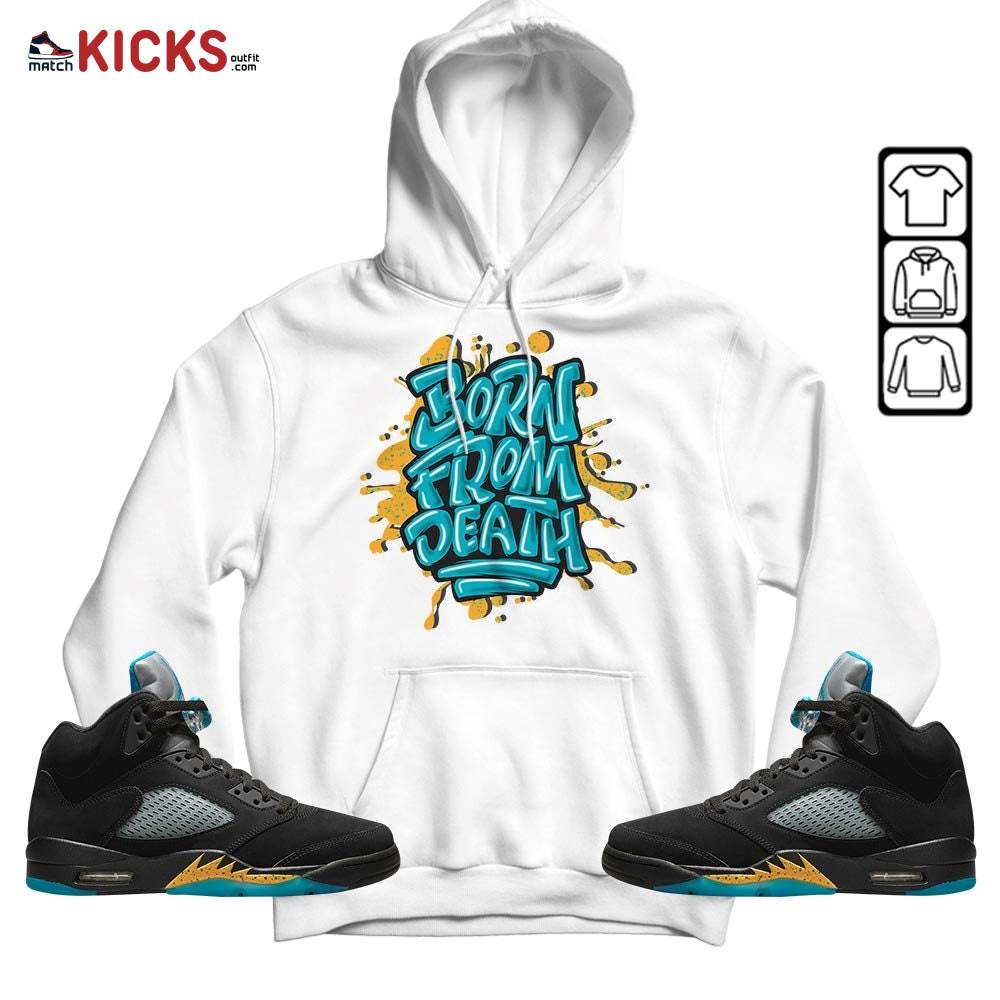 Born From Death Drip Sneaker Shirt Match 2023 Retro Aqua 5s, Jordan 5 Aqua MKO Hoodie Born From Death Drip Sneaker Shirt Match 2023 Retro Aqua 5s, Jordan 5 Aqua MKO Hoodie