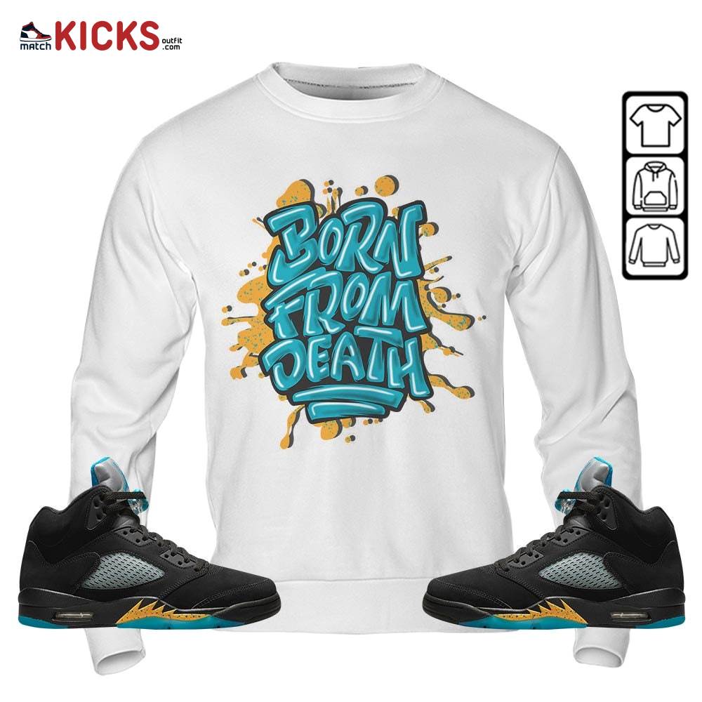 Born From Death Drip Sneaker Shirt Match 2023 Retro Aqua 5s, Jordan 5 Aqua MKO Hoodie Born From Death Drip Sneaker Shirt Match 2023 Retro Aqua 5s, Jordan 5 Aqua MKO Hoodie