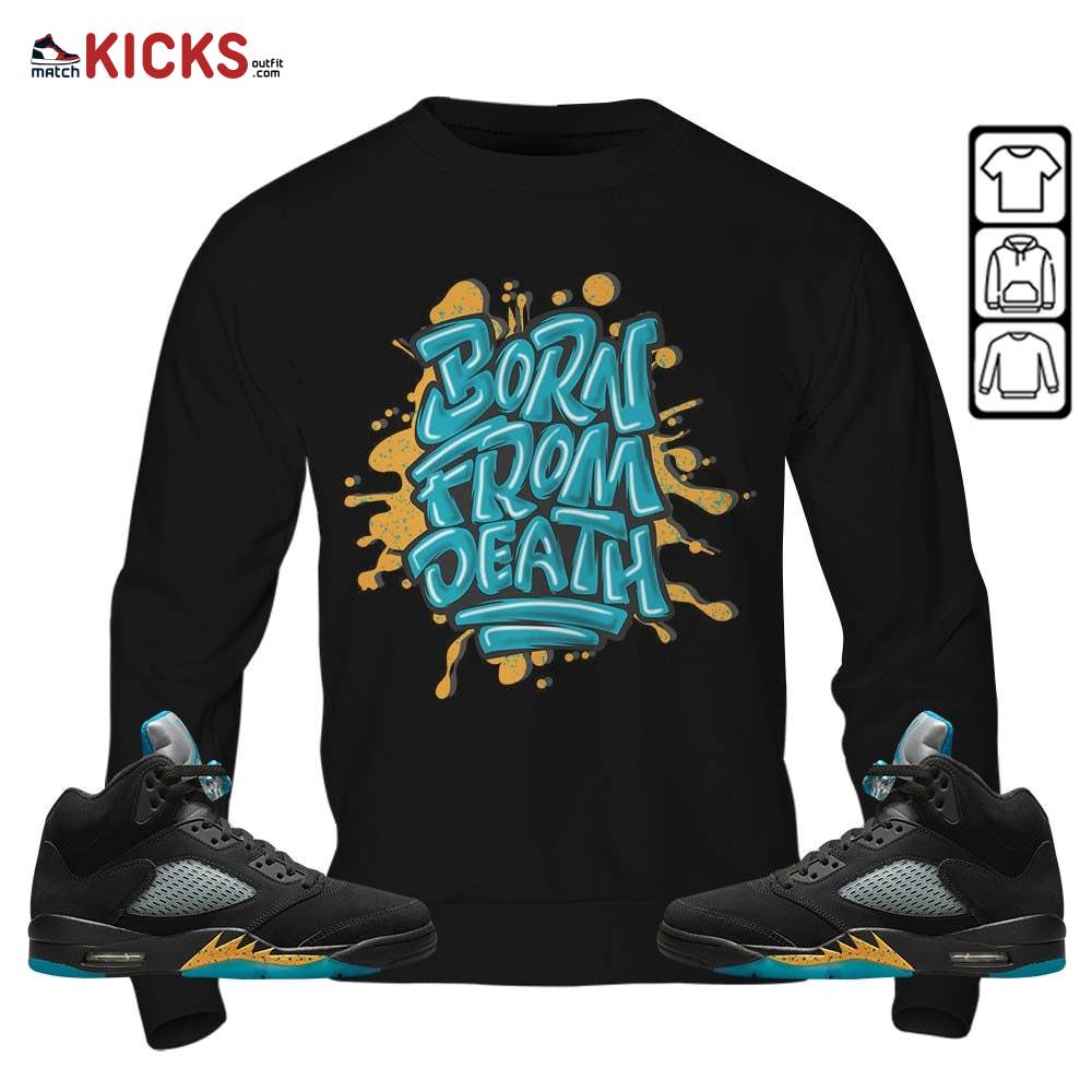 Born From Death Drip Sneaker Shirt Match 2023 Retro Aqua 5s, Jordan 5 Aqua MKO Hoodie Born From Death Drip Sneaker Shirt Match 2023 Retro Aqua 5s, Jordan 5 Aqua MKO Hoodie