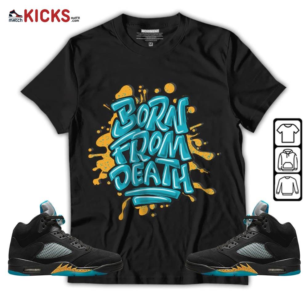 Born From Death Drip Sneaker Shirt Match 2023 Retro Aqua 5s, Jordan 5 Aqua MKO T-Shirt Born From Death Drip Sneaker Shirt Match 2023 Retro Aqua 5s, Jordan 5 Aqua MKO T-Shirt