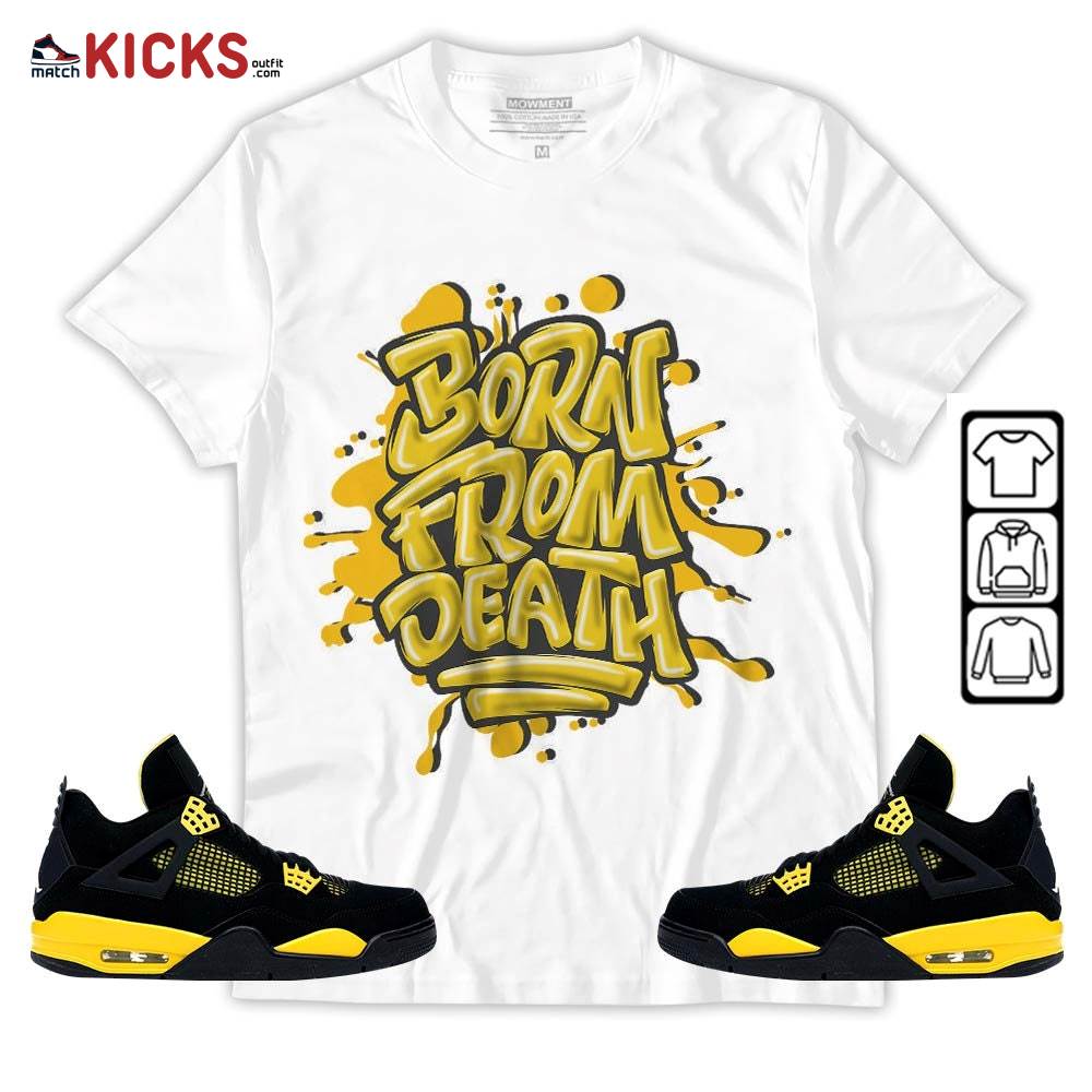 Born From Death Drip Sneaker Shirt Match 2023 Thunder 4s, Jordan Retro 4 Thunder MKO T-Shirt