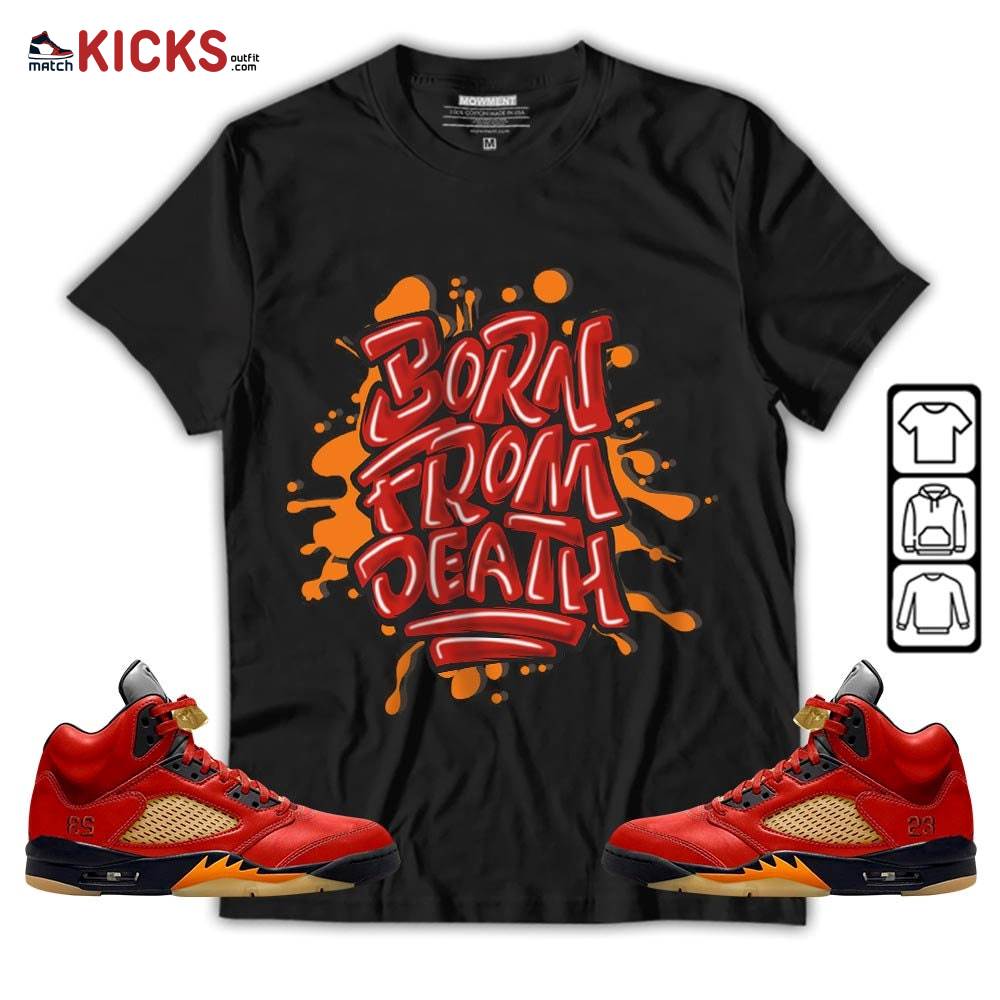 Born From Death Drip Sneaker Shirt Match 5 Dunk On Mars, Jordan 5 Mars For Her MKO T-Shirt