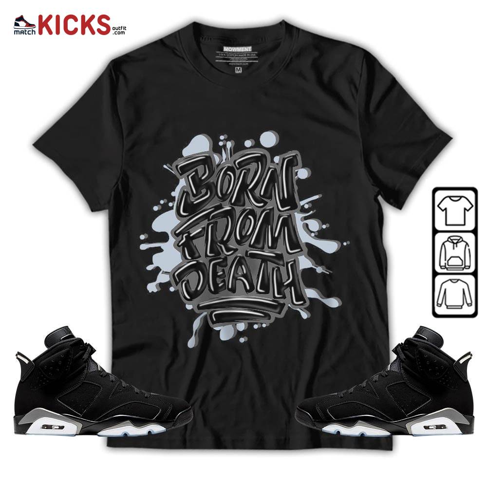 Born From Death Drip Sneaker Shirt Match Black Chrome 6s, Jordan 6 Black Chrome MKO T-Shirt