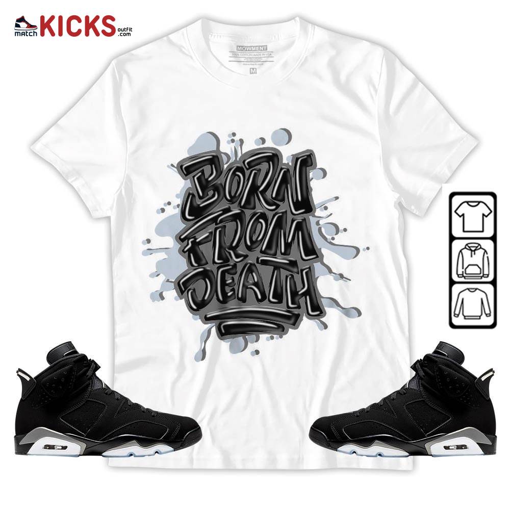 Born From Death Drip Sneaker Shirt Match Black Chrome 6s, Jordan 6 Black Chrome MKO T-Shirt Born From Death Drip Sneaker Shirt Match Black Chrome 6s, Jordan 6 Black Chrome MKO T-Shirt