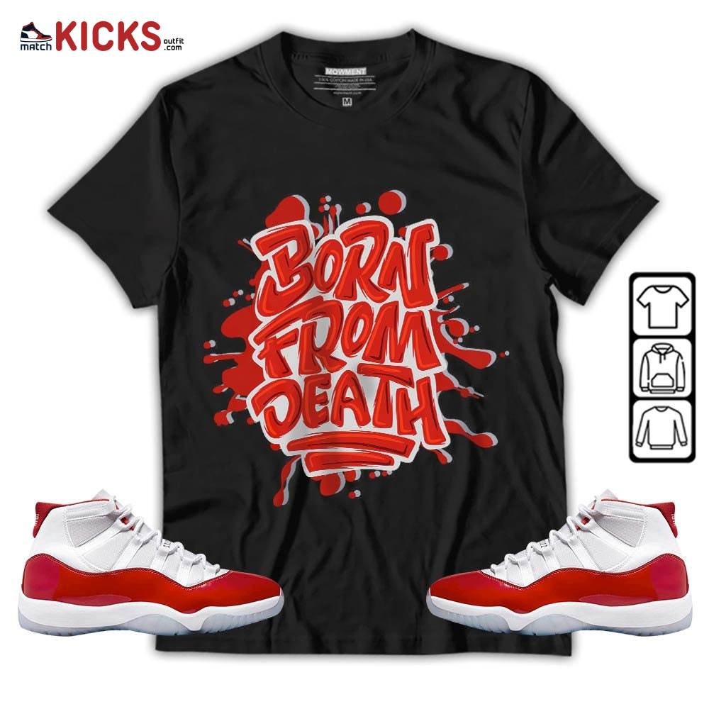 Born From Death Drip Sneaker Shirt Match Cherry 11s, Jordan 11 Retro Cherry MKO T-Shirt