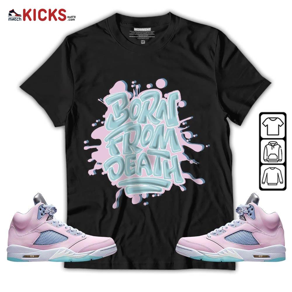 Born From Death Drip Sneaker Shirt Match Easter 5s, Jordan 5 Retro Easter MKO T-Shirt