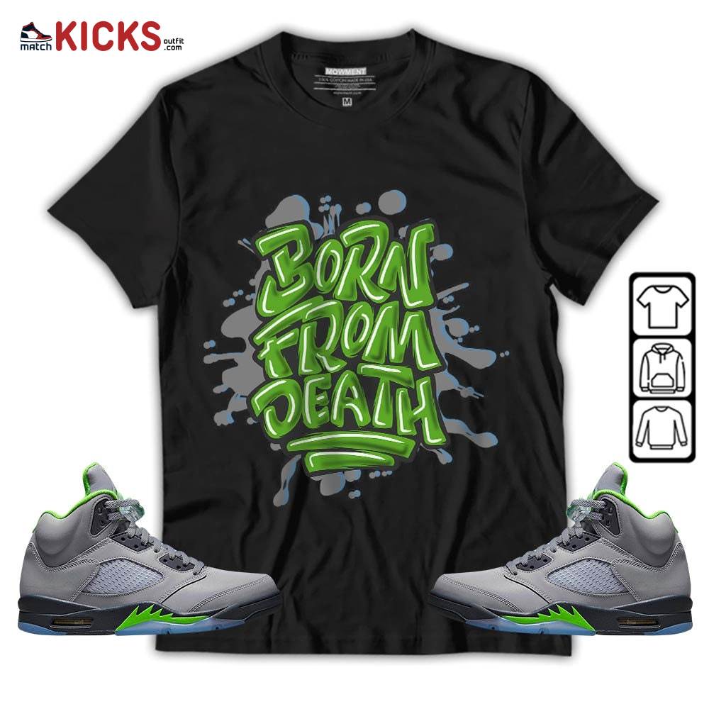 Born From Death Drip Sneaker Shirt Match Green Bean 5s, Jordan 5 Retro Green Bean MKO T-Shirt