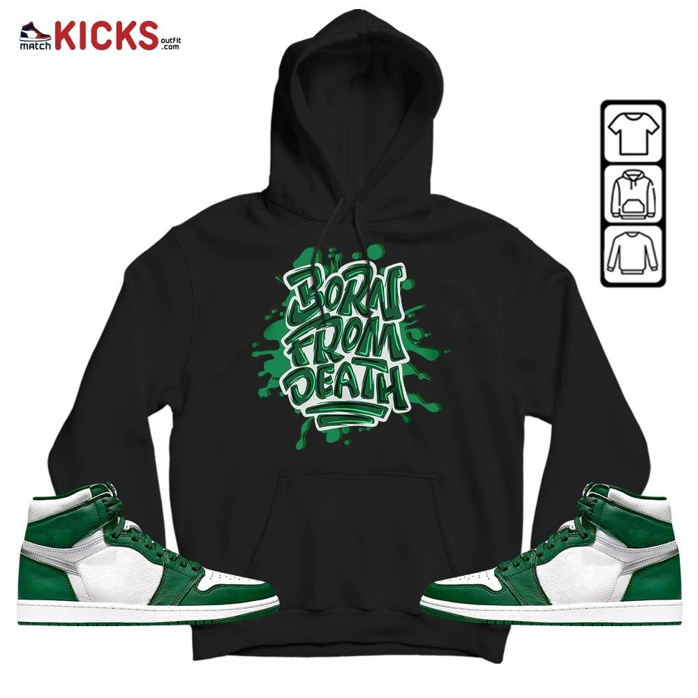 Born From Death Drip Sneaker Shirt Match High Gorge Green 1s, Jordan 1 Retro High Gorge Green MKO Hoodie