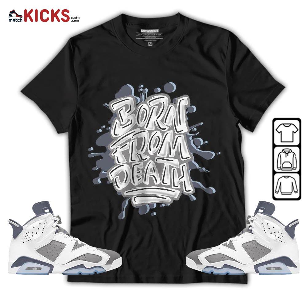 Born From Death Drip Sneaker Shirt Match Retro Cool Grey 6s, Jordan 6 Cool Grey MKO T-Shirt