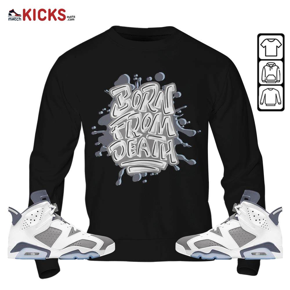Born From Death Drip Sneaker Shirt Match Retro Cool Grey 6s, Jordan 6 Cool Grey MKO T-Shirt Born From Death Drip Sneaker Shirt Match Retro Cool Grey 6s, Jordan 6 Cool Grey MKO T-Shirt