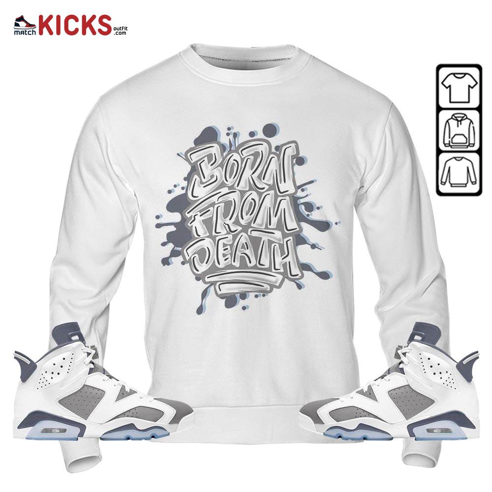 Born From Death Drip Sneaker Shirt Match Retro Cool Grey 6s, Jordan 6 Cool Grey MKO T-Shirt Born From Death Drip Sneaker Shirt Match Retro Cool Grey 6s, Jordan 6 Cool Grey MKO T-Shirt