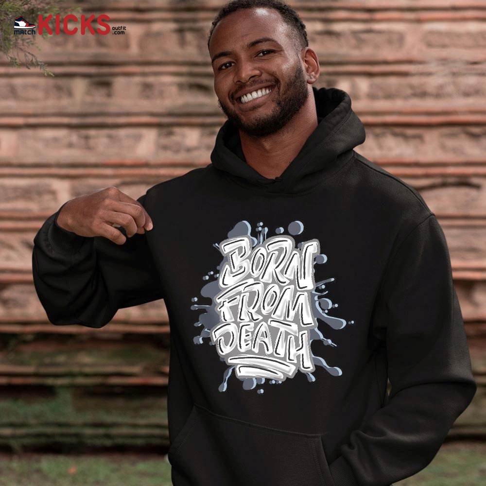 Born From Death Drip Sneaker Shirt Match Retro Cool Grey 6s, Jordan 6 Cool Grey MKO T-Shirt Born From Death Drip Sneaker Shirt Match Retro Cool Grey 6s, Jordan 6 Cool Grey MKO T-Shirt