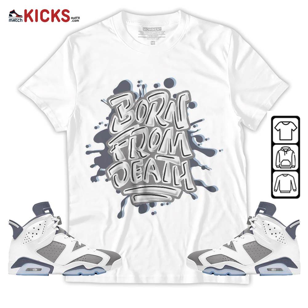 Born From Death Drip Sneaker Shirt Match Retro Cool Grey 6s, Jordan 6 Cool Grey MKO T-Shirt Born From Death Drip Sneaker Shirt Match Retro Cool Grey 6s, Jordan 6 Cool Grey MKO T-Shirt