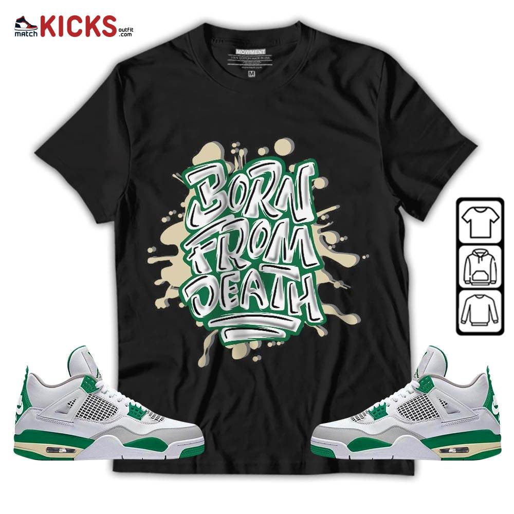 Born From Death Drip Sneaker Shirt Match Retro Pine Green 4s, Jordan 4 Pine Green MKO T-Shirt
