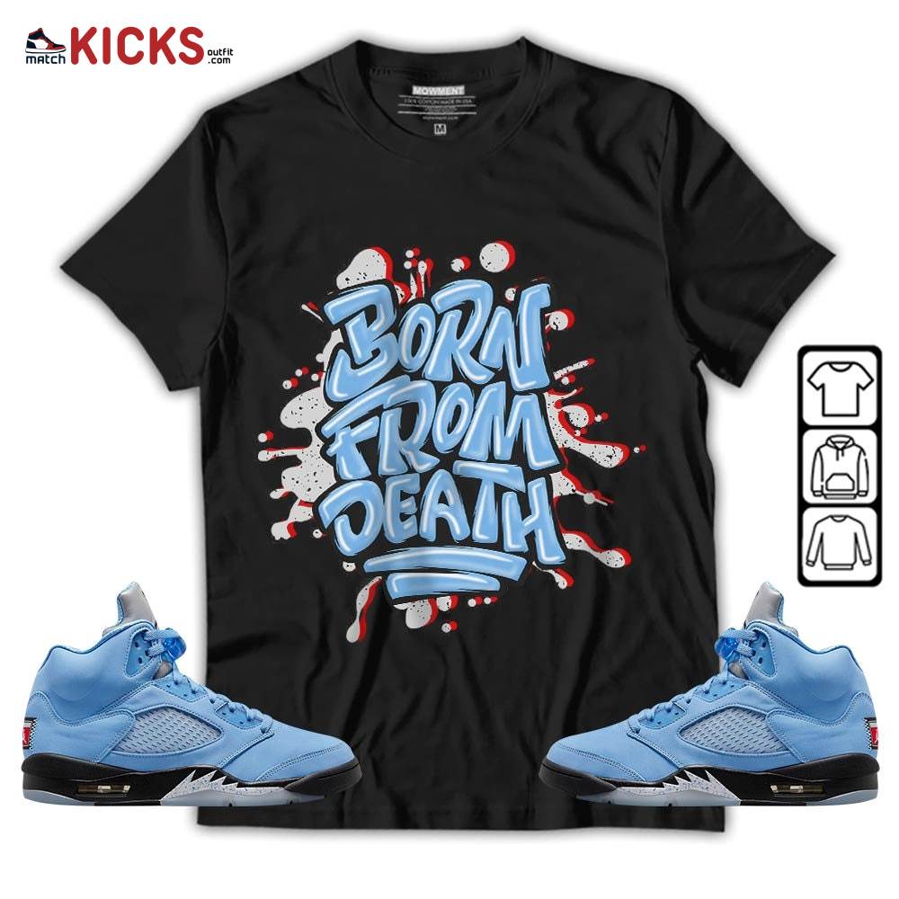 Born From Death Drip Sneaker Shirt Match Retro University Blue 5s, Jordan 5 University Blue MKO Hoodie