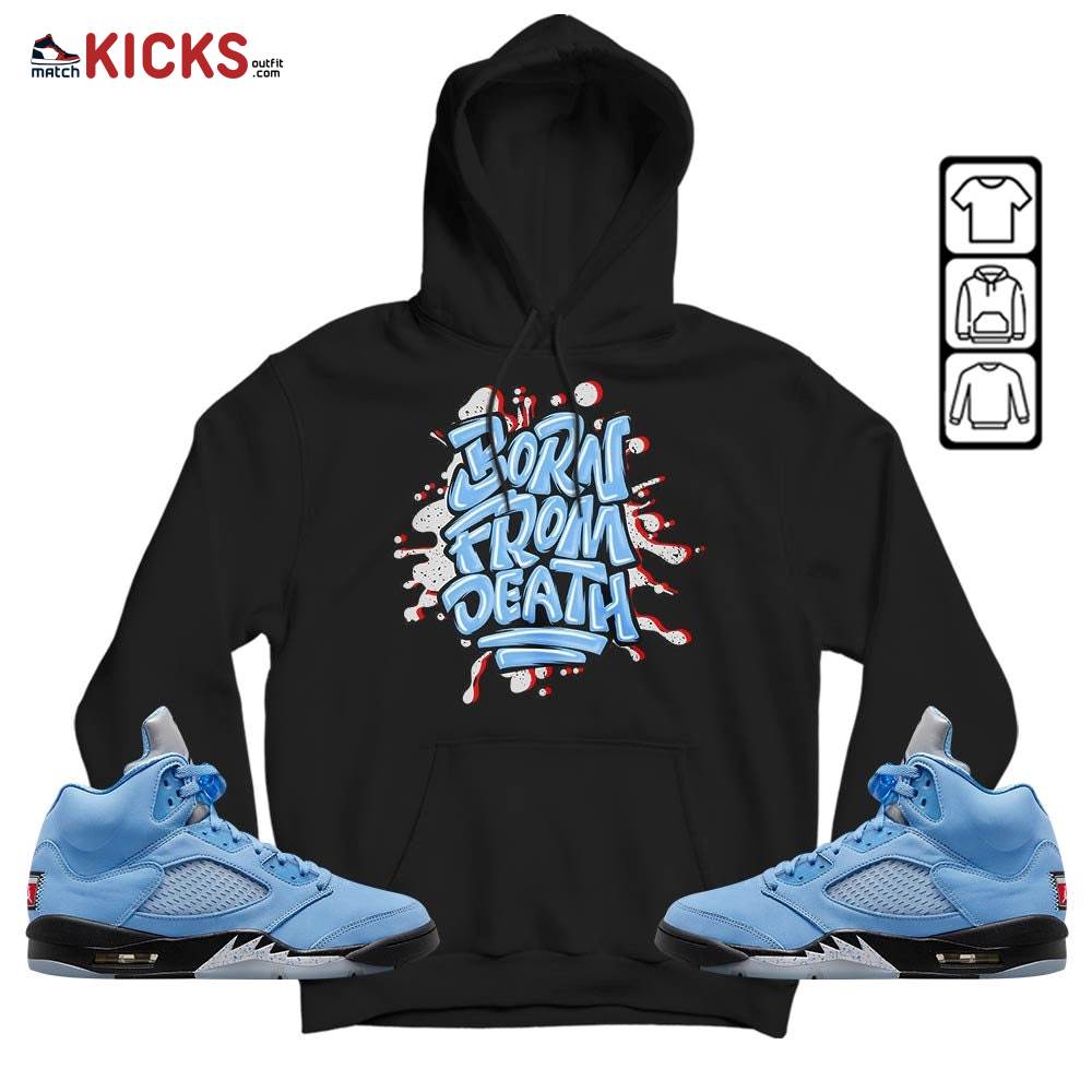 Born From Death Drip Sneaker Shirt Match Retro University Blue 5s, Jordan 5 University Blue MKO Hoodie Born From Death Drip Sneaker Shirt Match Retro University Blue 5s, Jordan 5 University Blue MKO Hoodie
