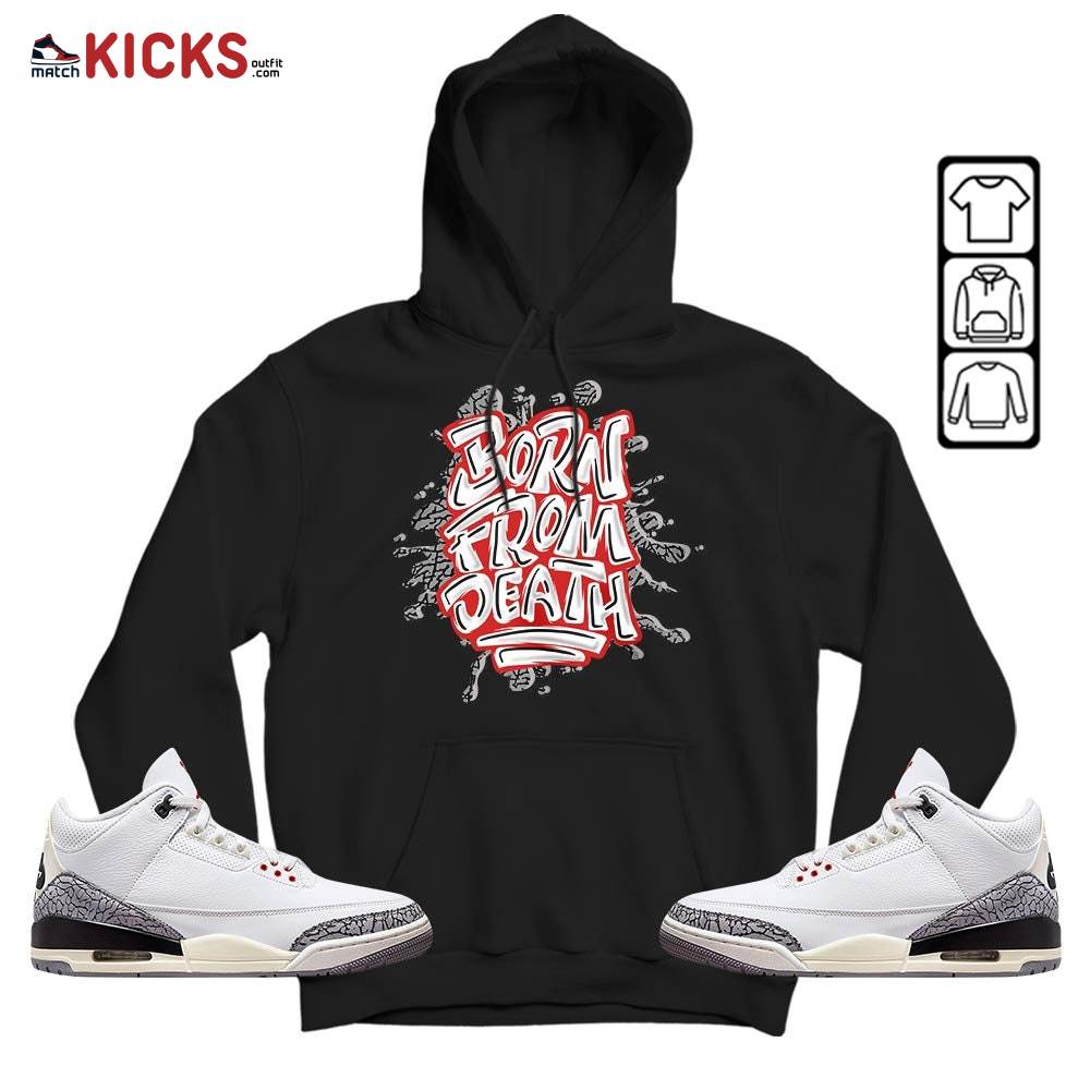 Born From Death Drip Sneaker Shirt Match White Cement 3s, Jordan Retro 3 White Cement MKO Hoodie