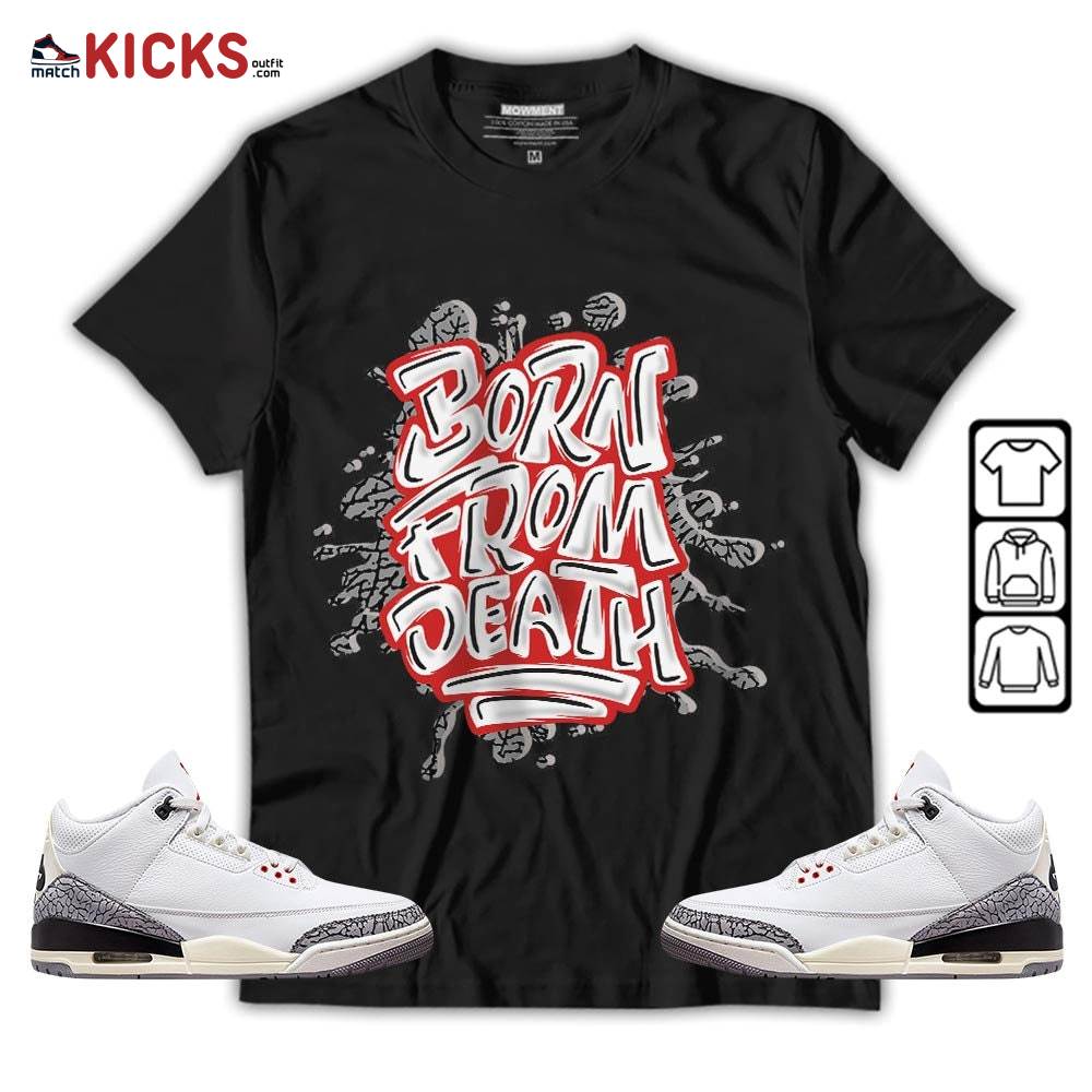 Born From Death Drip Sneaker Shirt Match White Cement 3s, Jordan Retro 3 White Cement MKO T-Shirt