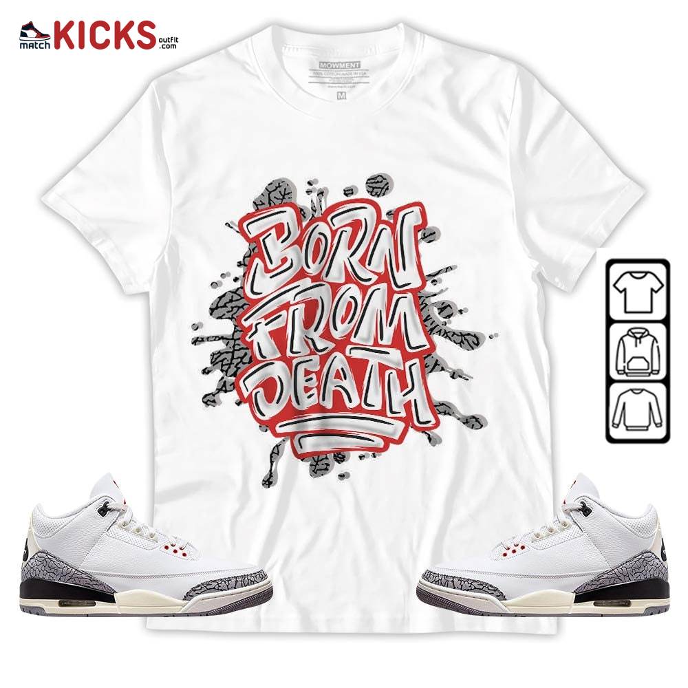 Born From Death Drip Sneaker Shirt Match White Cement 3s, Jordan Retro 3 White Cement MKO T-Shirt