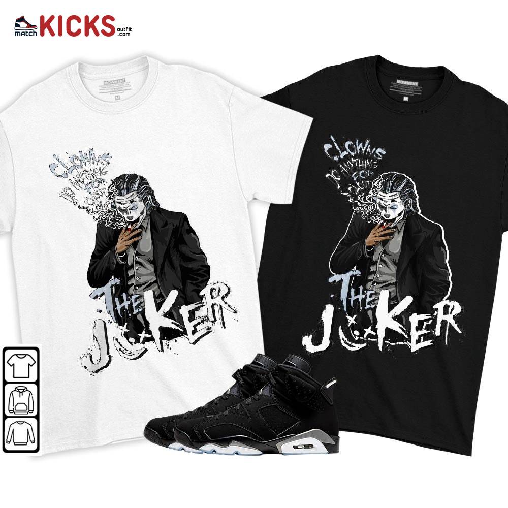 Clowns Do Anything For Clout Sneaker Shirt Match Black Chrome 6s, Jordan 6 Black Chrome MKO T-Shirt Clowns Do Anything For Clout Sneaker Shirt Match Black Chrome 6s, Jordan 6 Black Chrome MKO T-Shirt