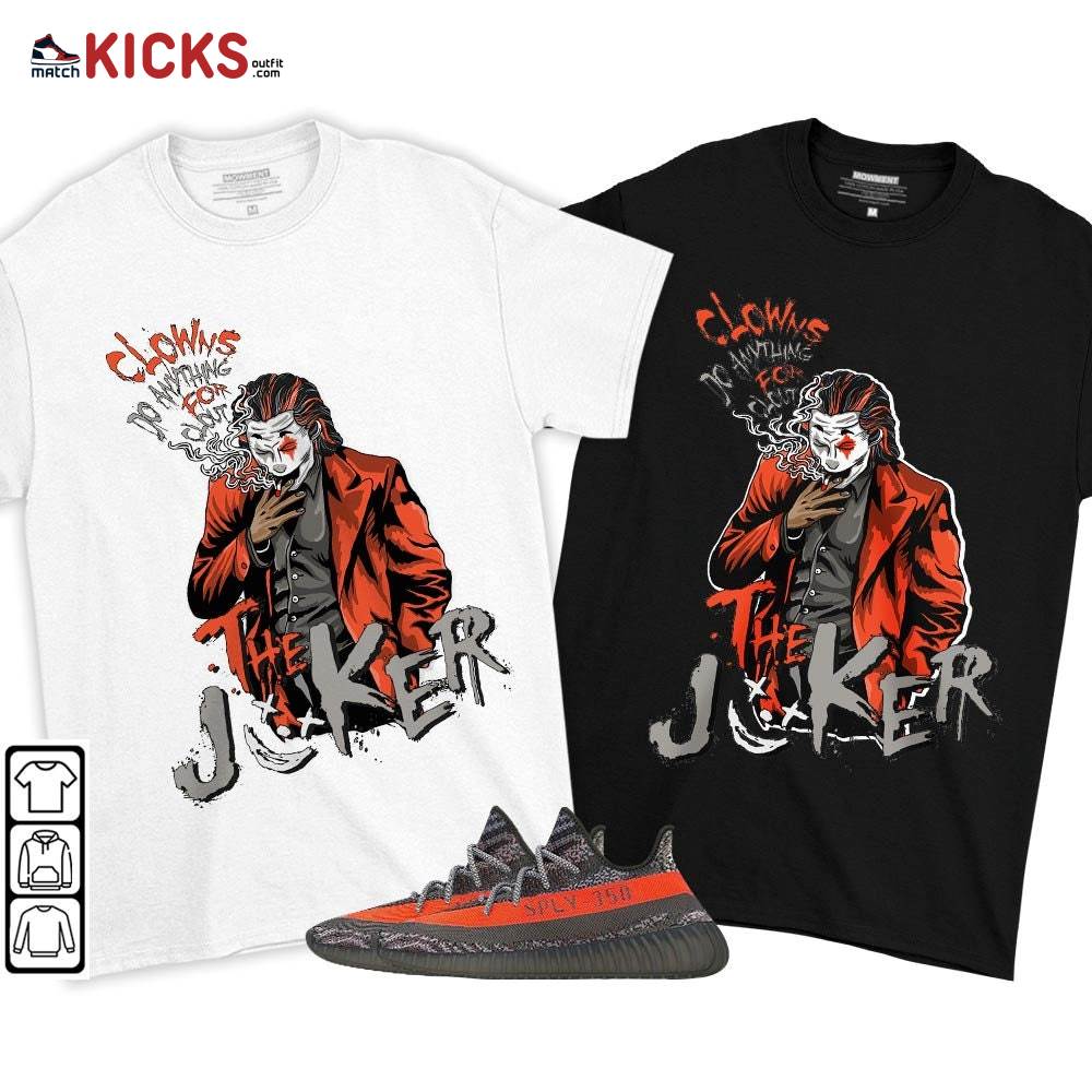 Clowns Do Anything For Clout Sneaker Shirt Match Boots 350 V2 Dark Beluga, Yeezy 350 V2 Carbon Beluga MKO T-Shirt