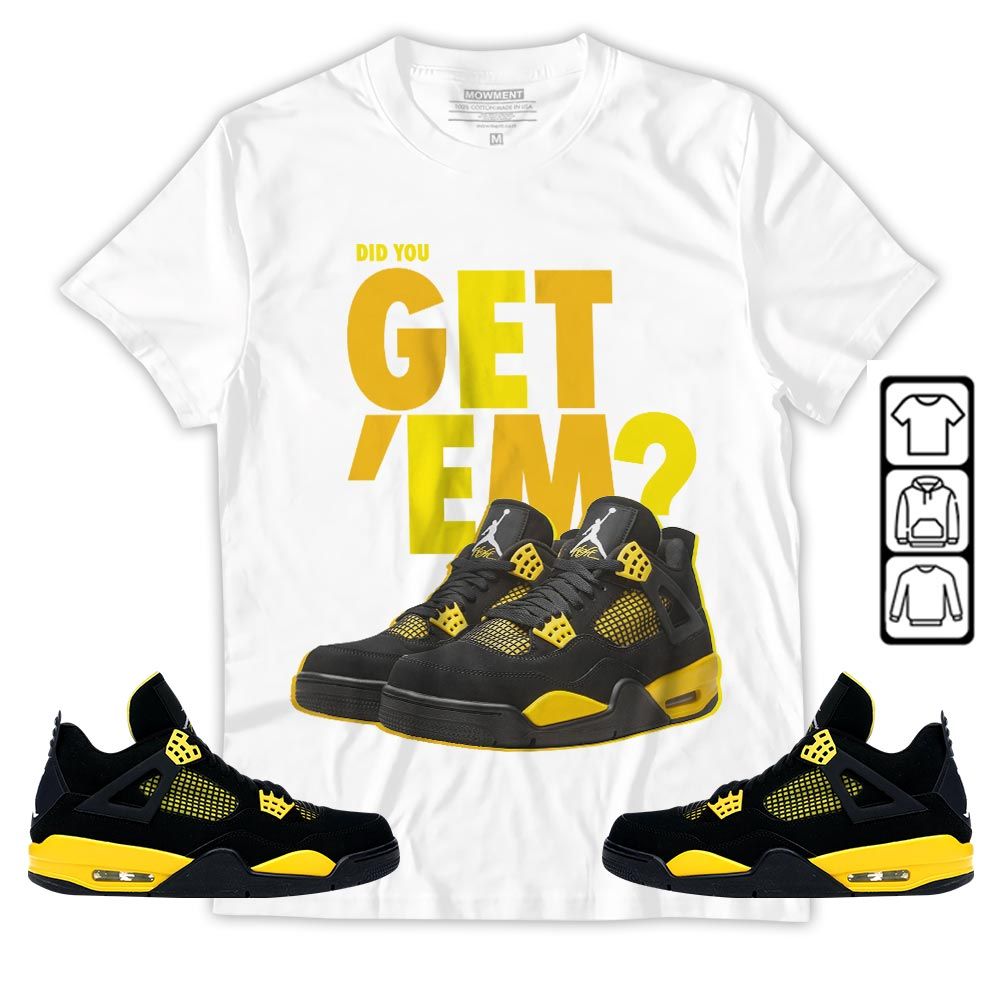 Did You GetEm Sneaker Shirt Match 2023 Thunder 4s, Jordan Retro 4 Thunder MKO Sweatshirt