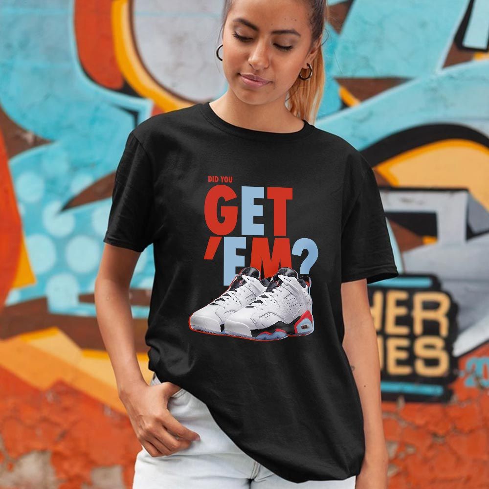 Did You GetEm Sneaker Shirt Match Low Infrared 6s, Jordan 6 Low Infrared MKO T-Shirt Did You GetEm Sneaker Shirt Match Low Infrared 6s, Jordan 6 Low Infrared MKO T-Shirt