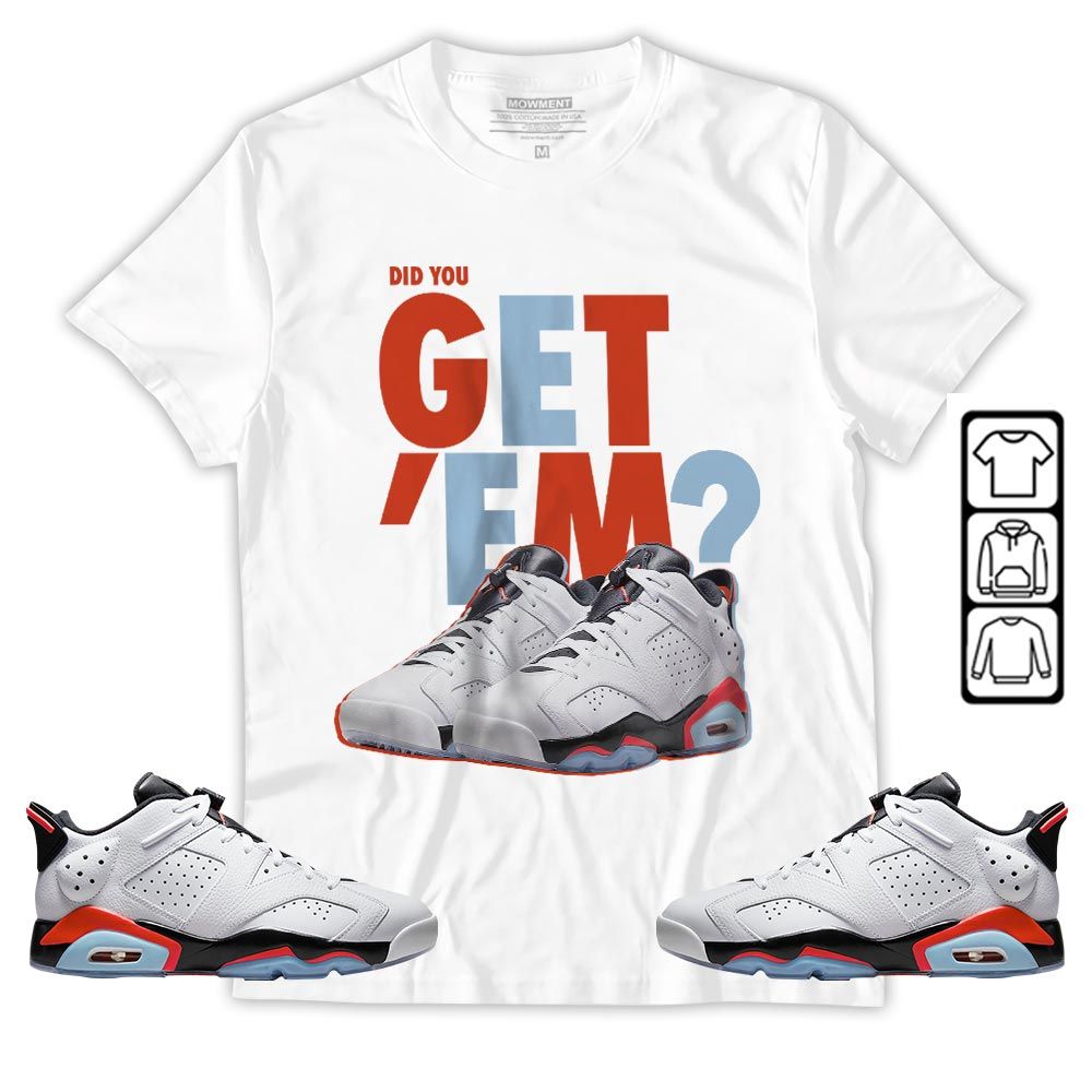 Did You GetEm Sneaker Shirt Match Low Infrared 6s, Jordan 6 Low Infrared MKO T-Shirt Did You GetEm Sneaker Shirt Match Low Infrared 6s, Jordan 6 Low Infrared MKO T-Shirt