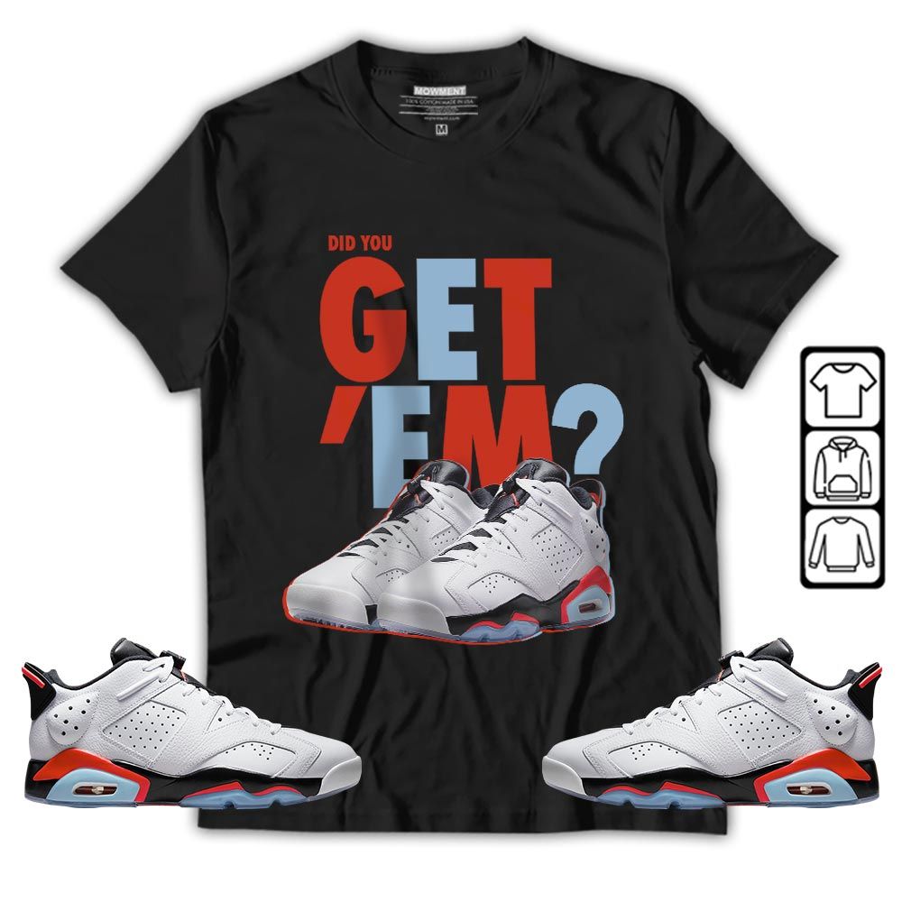 Did You GetEm Sneaker Shirt Match Low Infrared 6s, Jordan 6 Low Infrared MKO T-Shirt