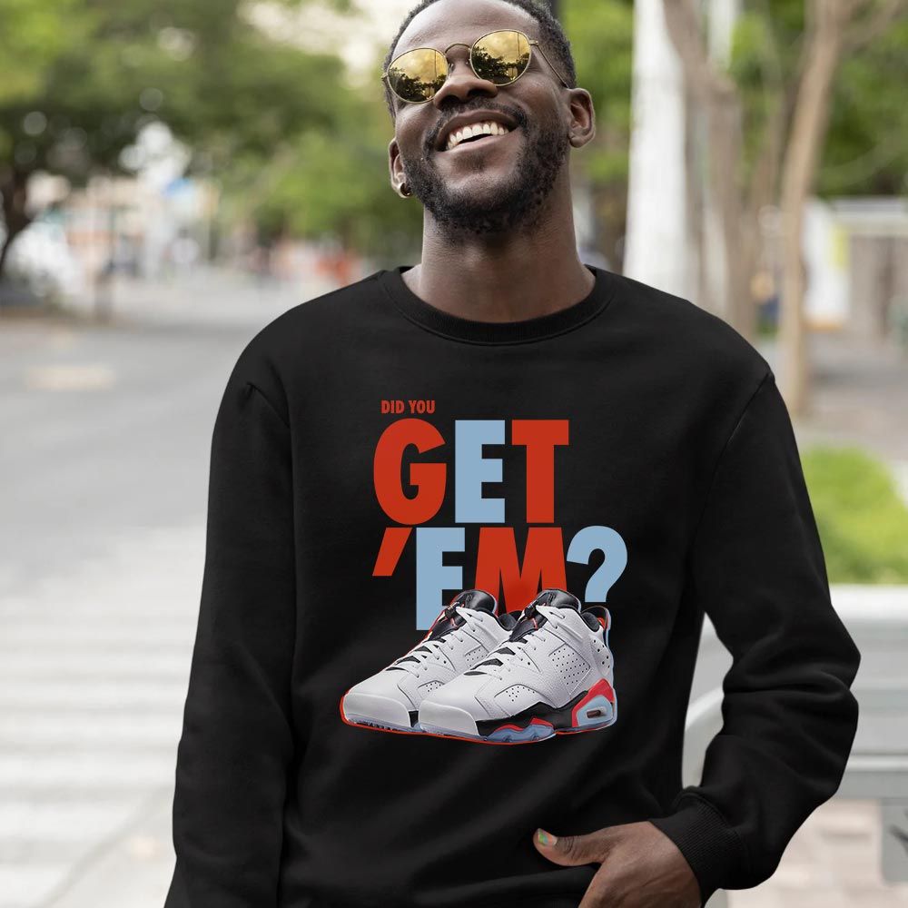 Did You GetEm Sneaker Shirt Match Low Infrared 6s, Jordan 6 Low Infrared MKO T-Shirt Did You GetEm Sneaker Shirt Match Low Infrared 6s, Jordan 6 Low Infrared MKO T-Shirt