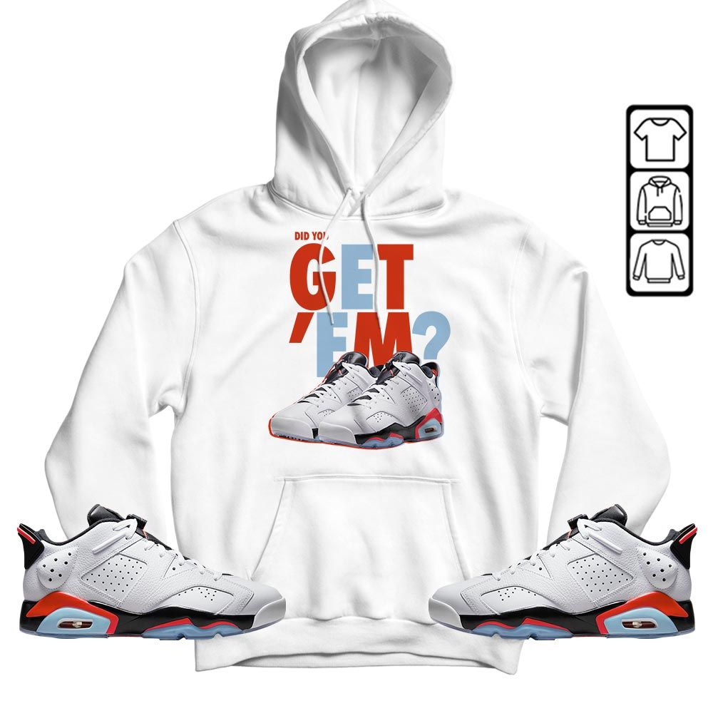 Did You GetEm Sneaker Shirt Match Low Infrared 6s, Jordan 6 Low Infrared MKO T-Shirt Did You GetEm Sneaker Shirt Match Low Infrared 6s, Jordan 6 Low Infrared MKO T-Shirt