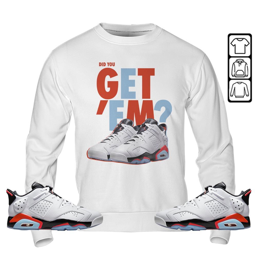 Did You GetEm Sneaker Shirt Match Low Infrared 6s, Jordan 6 Low Infrared MKO T-Shirt Did You GetEm Sneaker Shirt Match Low Infrared 6s, Jordan 6 Low Infrared MKO T-Shirt