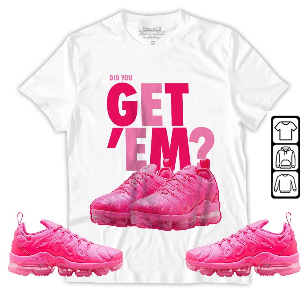 Did You GetEm Sneaker Shirt Match Plus Triple Pink, Air VaporMax Plus Triple Pink MKO T-Shirt Did You GetEm Sneaker Shirt Match Plus Triple Pink, Air VaporMax Plus Triple Pink MKO T-Shirt