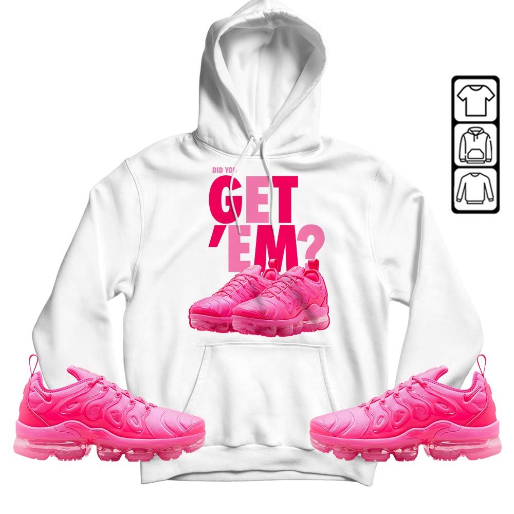 Did You GetEm Sneaker Shirt Match Plus Triple Pink, Air VaporMax Plus Triple Pink MKO T-Shirt
