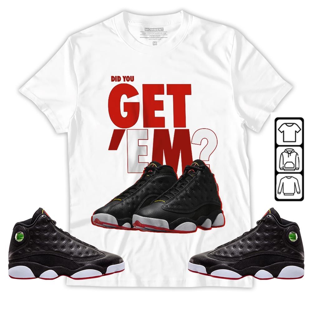 Did You GetEm Sneaker Shirt Match Retro Playoffs 13s, Jordan 13 Playoffs MKO T-Shirt Did You GetEm Sneaker Shirt Match Retro Playoffs 13s, Jordan 13 Playoffs MKO T-Shirt