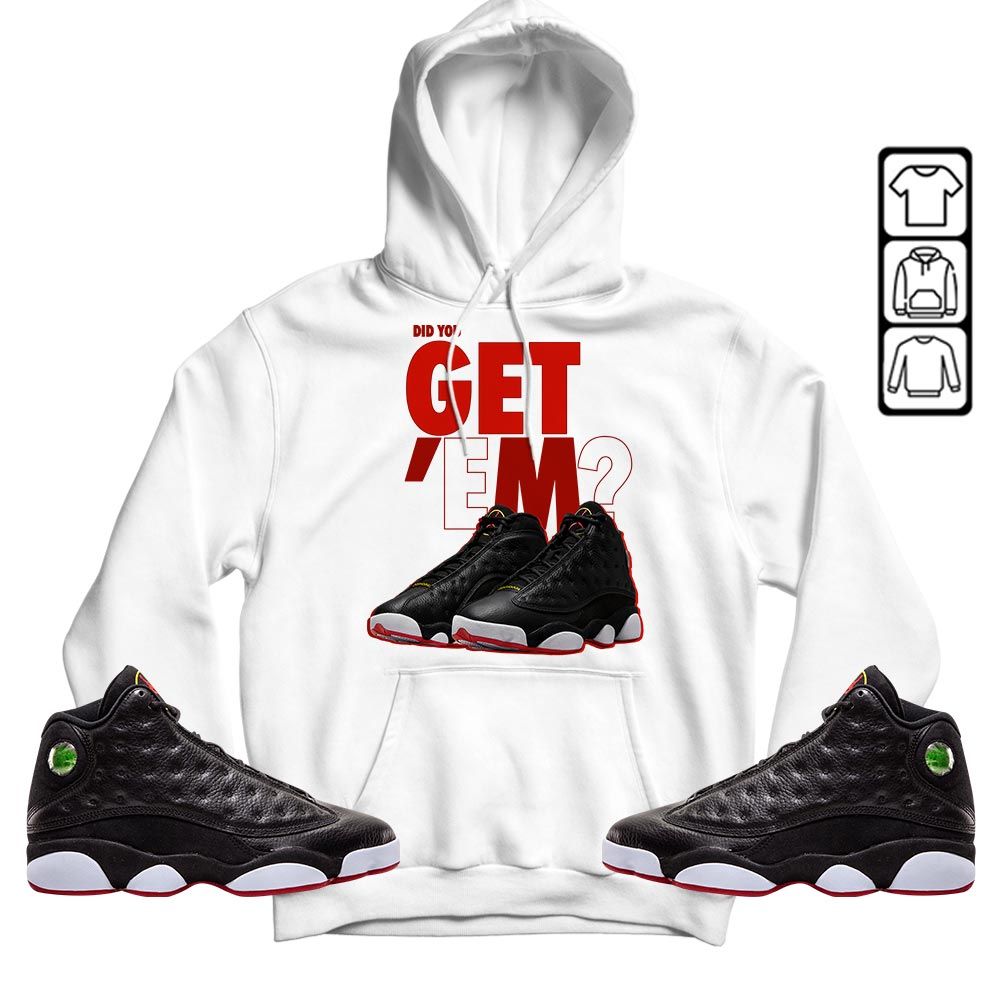 Did You GetEm Sneaker Shirt Match Retro Playoffs 13s, Jordan 13 Playoffs MKO T-Shirt