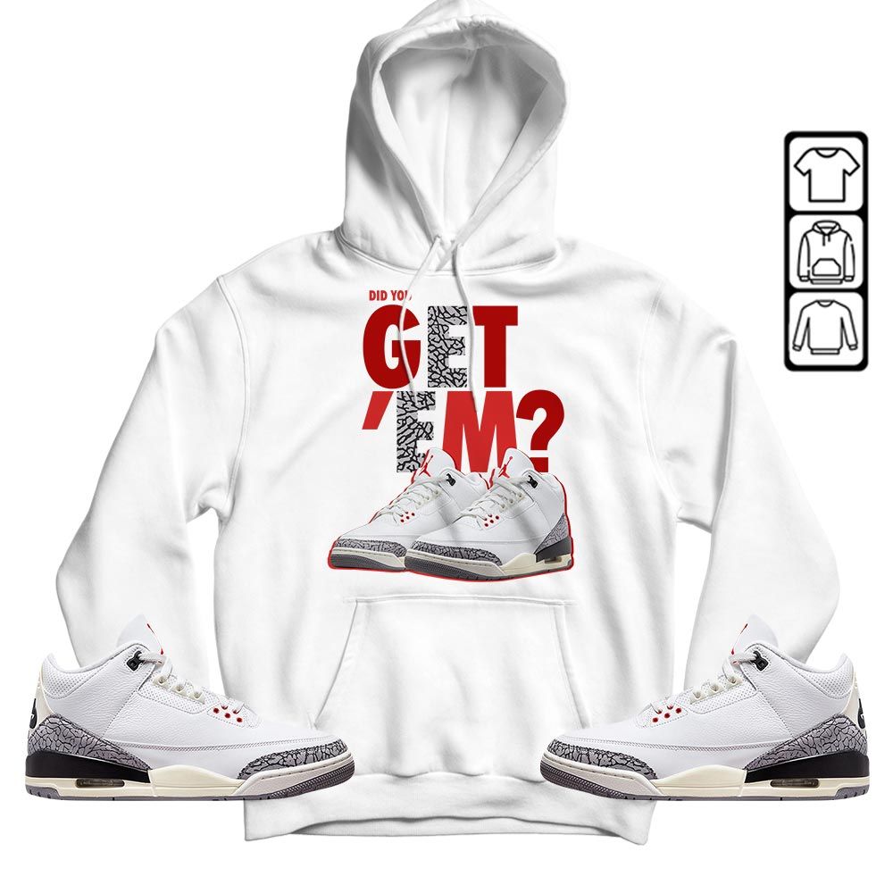 Did You GetEm Sneaker Shirt Match White Cement 3s, Jordan Retro 3 White Cement MKO T-Shirt