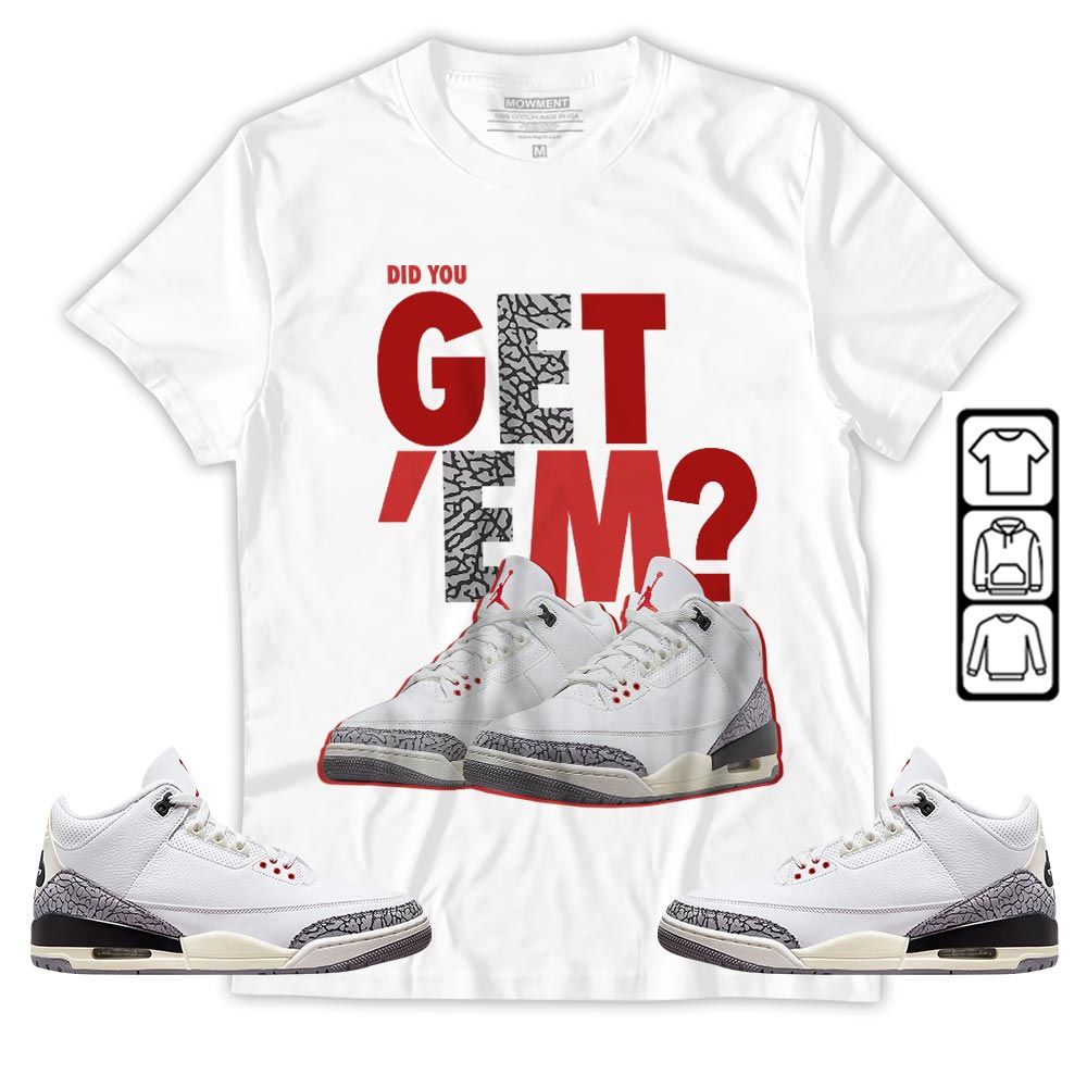 Did You GetEm Sneaker Shirt Match White Cement 3s, Jordan Retro 3 White Cement MKO T-Shirt Did You GetEm Sneaker Shirt Match White Cement 3s, Jordan Retro 3 White Cement MKO T-Shirt
