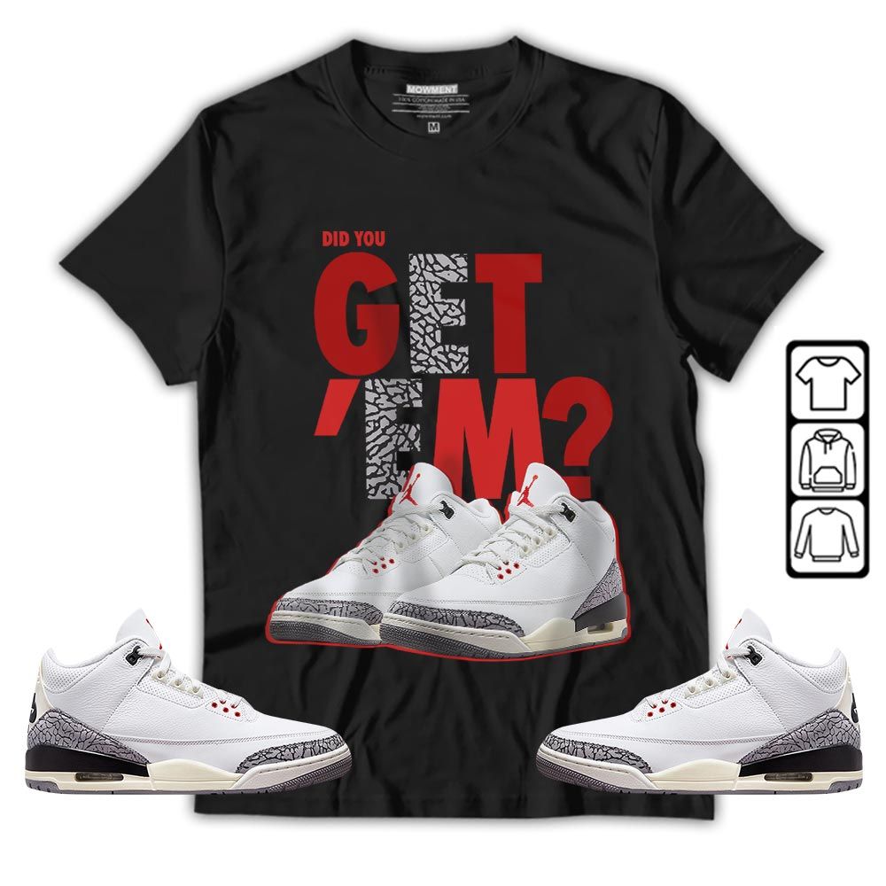 Did You GetEm Sneaker Shirt Match White Cement 3s, Jordan Retro 3 White Cement MKO T-Shirt Did You GetEm Sneaker Shirt Match White Cement 3s, Jordan Retro 3 White Cement MKO T-Shirt