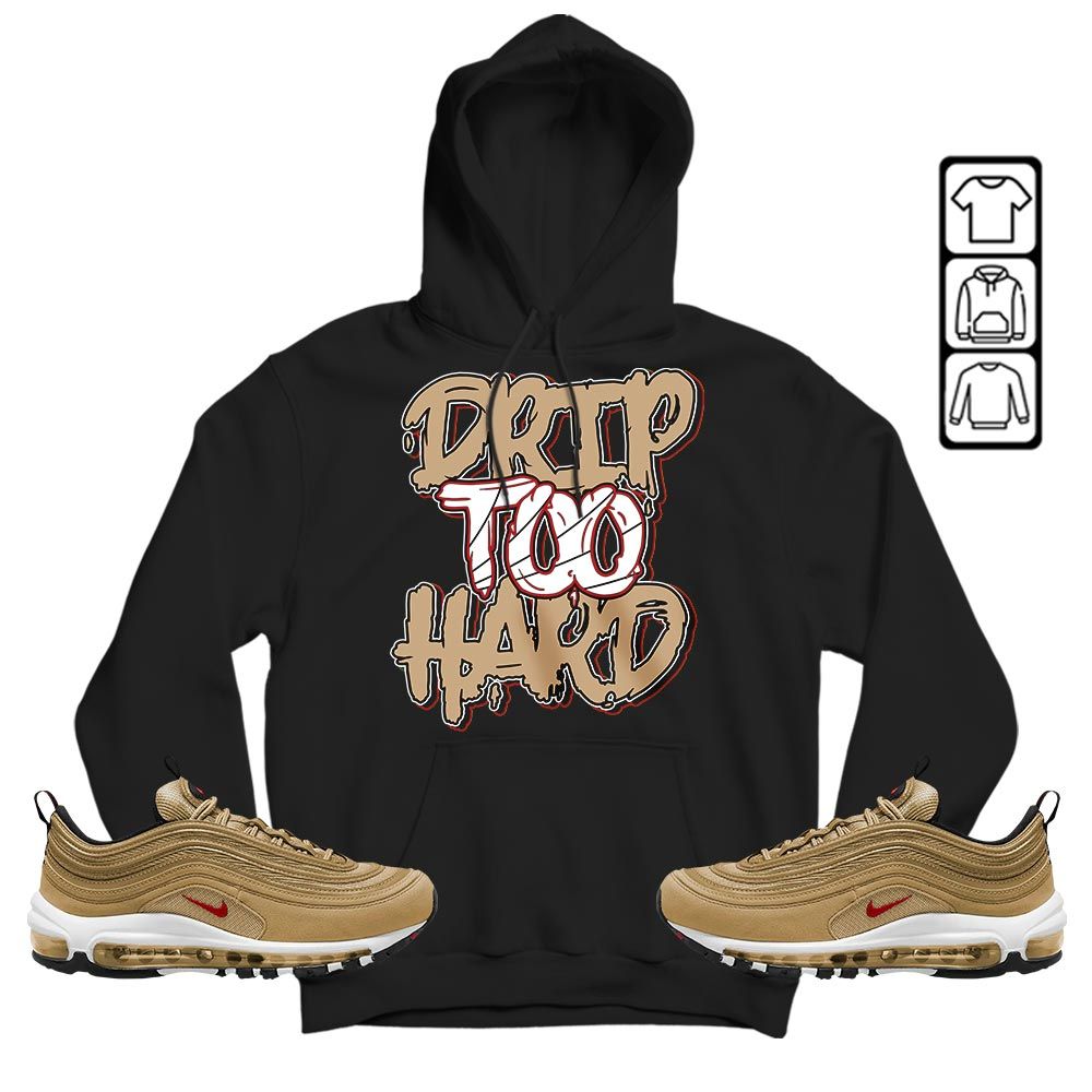 Drip Too Hard Sneaker Shirt Match Air Max 97 Metallic Gold, Air Max 97 Gold Bullet MKO Hoodie Drip Too Hard Sneaker Shirt Match Air Max 97 Metallic Gold, Air Max 97 Gold Bullet MKO Hoodie
