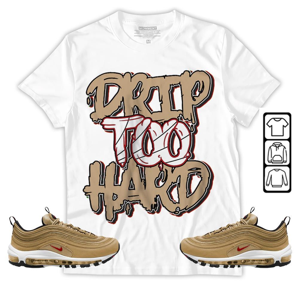 Drip Too Hard Sneaker Shirt Match Air Max 97 Metallic Gold, Air Max 97 Gold Bullet MKO T-Shirt Drip Too Hard Sneaker Shirt Match Air Max 97 Metallic Gold, Air Max 97 Gold Bullet MKO T-Shirt