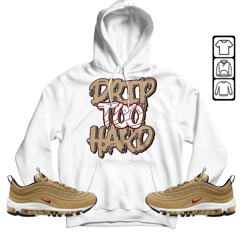 Drip Too Hard Sneaker Shirt Match Air Max 97 Metallic Gold, Air Max 97 Gold Bullet MKO T-Shirt