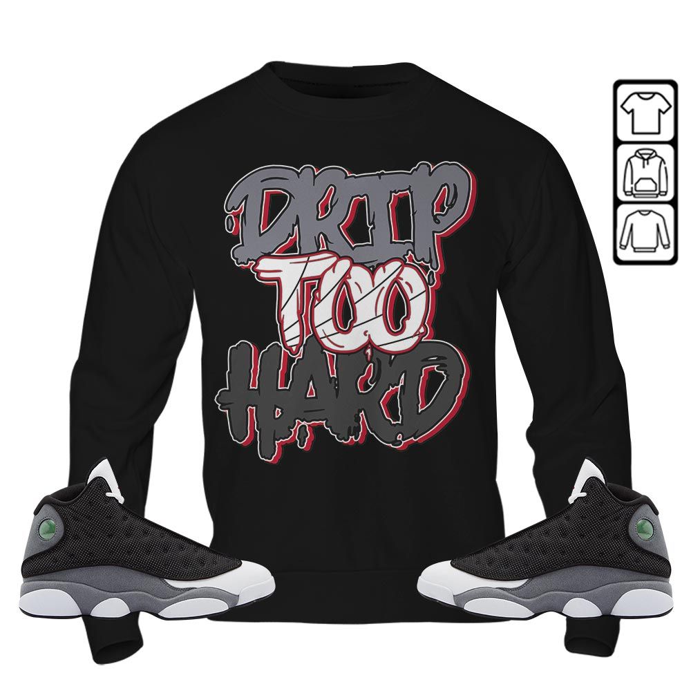 Drip Too Hard Sneaker Shirt Match Black Flint 13s, Jordan Retro 13 Black Flint MKO Sweatshirt