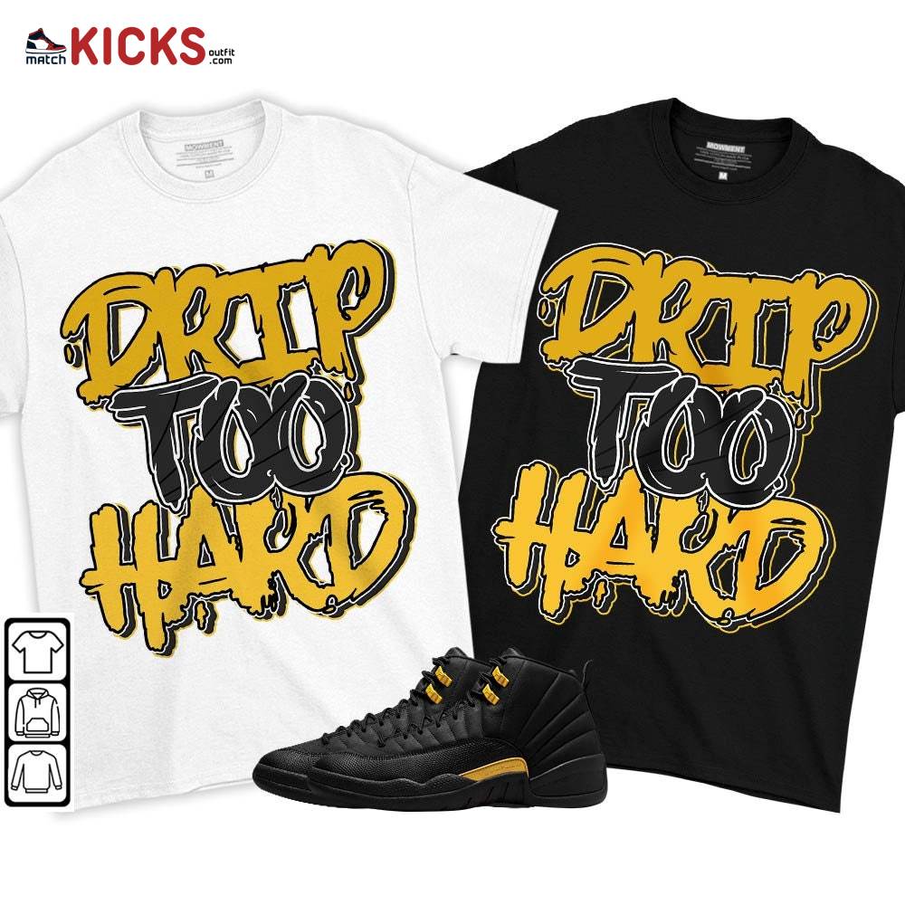 Drip Too Hard Sneaker Shirt Match Black Taxi 12s, Jordan 12 Retro Black Taxi MKO T-Shirt Drip Too Hard Sneaker Shirt Match Black Taxi 12s, Jordan 12 Retro Black Taxi MKO T-Shirt