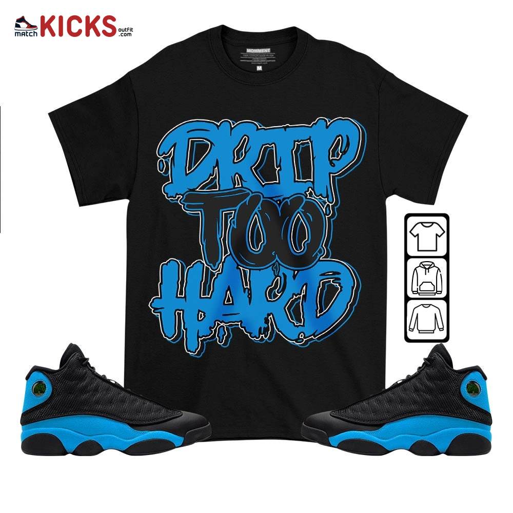 Drip Too Hard Sneaker Shirt Match Black University Blue 13s, Jordan 13 Black University Blue 2022 MKO T-Shirt